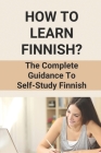 How To Learn Finnish?: The Complete Guidance To Self-Study Finnish: Weird Finnish Words By Brittany Salles Cover Image