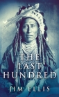 The Last Hundred: A Novel Of The Apache Wars By Jim Ellis Cover Image