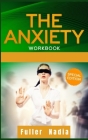 The Anxiety Workbook: Get Relief from Social Anxiety, Panic Attacks, and Depression Through Cognitive Behavioral Therapy for Yourself and Yo By Nadia Fuller Cover Image