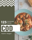 123 Homemade Cod Recipes: Everything You Need in One Cod Cookbook! By Kathi Hager Cover Image