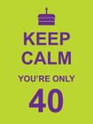 Keep Calm You're Only 40 By Summersdale Cover Image