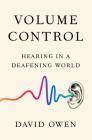 Volume Control: Hearing in a Deafening World Cover Image