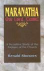 Maranatha: Our Lord, Come!: A Definitive Study of the Rapture of the Church By Renald E. Showers Cover Image