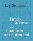Time's Arrows and Quantum Measurement By Lawrence S. Schulman Cover Image