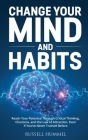 Change Your Mind and Habits: Reach Your Potential Through Critical Thinking, Charisma, and the Law of Attraction. Even if You've Never Trained Befo Cover Image