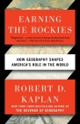 Earning the Rockies: How Geography Shapes America's Role in the World By Robert D. Kaplan Cover Image