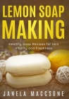 Lemon Soap Making: Healthy Soap Recipes for Skin Vitality and Freshness Cover Image