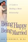 Being Happy Being Married: A Guide To Building A Better Relationship By Lee Schnebly Cover Image