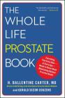 The Whole Life Prostate Book: Everything That Every Man-at Every Age-Needs to Know About Maintaining Optimal Prostate Health By Dr. H. Ballentine Carter, Gerald Secor Couzens Cover Image