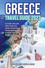 Greece Travel Guide 2023: The Ultimate Travel Guide perfect for First Time Visitors to Discover Greece: Unveiling Ancient Wonders, Picturesque L By Anastasia Nikolaidis Cover Image