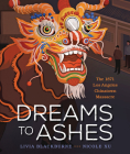 Dreams to Ashes: The 1871 Los Angeles Chinatown Massacre By Livia Blackburne, Nicole Xu (Illustrator) Cover Image