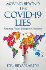 Moving Beyond the Covid-19 Lies: Restoring Health & Hope for Humanity By Bryan Ardis Cover Image