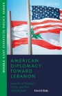 American Diplomacy Toward Lebanon: Lessons in Foreign Policy and the Middle East By David Hale Cover Image