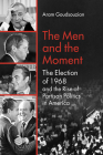 The Men and the Moment: The Election of 1968 and the Rise of Partisan Politics in America By Aram Goudsouzian Cover Image