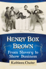 Henry Box Brown: From Slavery to Show Business Cover Image