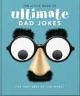 The Little Book of Ultimate Dad Jokes: For Dads of All Ages. May Contain Joking Hazards Cover Image