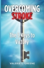 Overcoming Stroke: The 5 Keys to Victory By Valerie L. Greene Cover Image