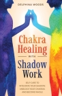 Chakra Healing with Shadow Work By Delphina Woods Cover Image