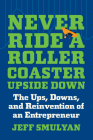 Never Ride a Rollercoaster Upside Down: The Ups, Downs, and Reinvention of an Entrepreneur By Jeff Smulyan Cover Image