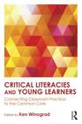 Critical Literacies and Young Learners: Connecting Classroom Practice to the Common Core By Ken Winograd (Editor) Cover Image