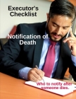 Executor's Checklist Notification of Death - Who To Notify After Someone Dies: Workbook For Executor or Personal Representative of Will or Estate Cover Image