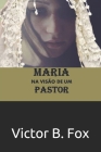 Maria: Na Visão de um Pastor By Victor B. Fox Cover Image