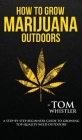 How to Grow Marijuana: Outdoors - A Step-by-Step Beginner's Guide to Growing Top-Quality Weed Outdoors (Volume 2) By Tom Whistler Cover Image