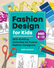 Fashion Design for Kids: Skill-Building Activities for Future Fashion Designers Cover Image