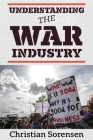 Understanding the War Industry By Christian Sorensen Cover Image