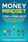 A Money Mindset for Teens and Young Adults: Practical Lessons and Activities to Attract Wealth, Master Budgeting, Understand Student Debt, and Start B Cover Image