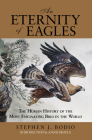 Eternity of Eagles: The Human History of the Most Fascinating Bird in the World By Stephen J. Bodio Cover Image