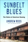 Sunbelt Blues: The Failure of American Housing By Andrew Ross Cover Image