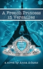 A French Princess in Versailles By Anna Adams Cover Image