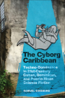The Cyborg Caribbean: Techno-Dominance in Twenty-First-Century Cuban, Dominican, and Puerto Rican Science Fiction (Critical Caribbean Studies) By Samuel Ginsburg Cover Image