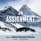 On Assignment: Memoir of a National Geographic Filmmaker By James R. Larison, Traber Burns (Read by) Cover Image