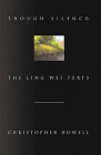 Though Silence: The Ling Wei Texts By Christopher Howell Cover Image
