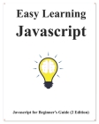Easy Learning Javascript (2 Edition): Javascript for Beginner's Guide Learn Easy and Fast Cover Image