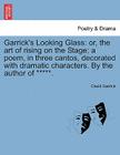 Garrick's Looking Glass: Or, the Art of Rising on the Stage; A Poem, in Three Cantos, Decorated with Dramatic Characters. by the Author of **** By David Garrick Cover Image