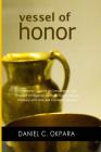 Vessel of Honor: A 10-Day Devotional, and Powerful Prayers of Consecration to Rid Yourself of Negative Spiritual Toxins, Develop Intima By Daniel C. Okpara Cover Image