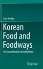 Korean Food and Foodways: The Root of Health Functional Food By Cherl-Ho Lee Cover Image