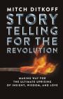 Storytelling for the Revolution: The Ultimate Uprising of Insight, Wisdom, and Love By Mitch Ditkoff Cover Image
