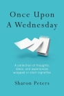 Once Upon A Wednesday: A collection of thoughts, ideas, and experiences wrapped in short vignettes By Sharon Peters Cover Image
