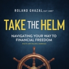 Take the Helm: Navigating Your Way to Financial Freedom By Roland Ghazal, Larry Williams (Read by) Cover Image