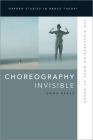Choreography Invisible: The Disappearing Work of Dance (Oxford Studies in Dance Theory) By Anna Pakes Cover Image