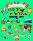 100 things for toddler coloring book: coloring Page with fun and Easy for toddler Ages 2-4, 4-8, Boys and Girls Cover Image