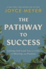 The Pathway to Success: Letting God Lead You to a Life of Meaning and Purpose By Joyce Meyer Cover Image