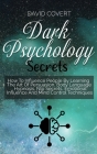 Dark Psychology Secrets: How To Influence People By Learning The Art Of Persuasion, Body Language, Hypnosis, Nlp Secrets, Emotional Influence A Cover Image
