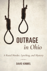 Outrage in Ohio: A Rural Murder, Lynching, and Mystery By David Kimmel Cover Image