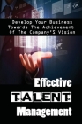 Effective Talent Management: Develop Your Business Towards The Achievement Of The Company'S Vision: How To Identify High Potential Employees Cover Image