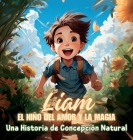 Liam, el Niño del Amor y la Magia: Una Historia de Concepción Natural Cover Image